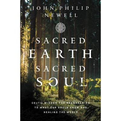 Sacred Earth, Sacred Soul - by  John Philip Newell (Hardcover)