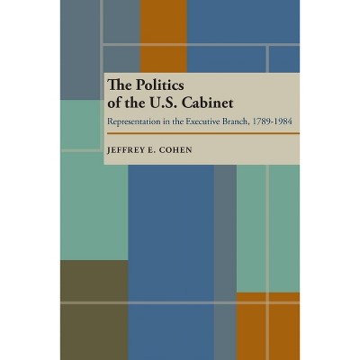 The Politics of the U.S. Cabinet - by  Jeffrey E Cohen (Paperback)