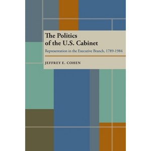 The Politics of the U.S. Cabinet - by  Jeffrey E Cohen (Paperback) - 1 of 1