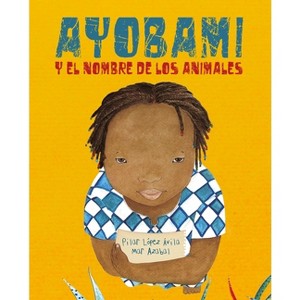 Ayobami Y El Nombre de Los Animales (Ayobami and the Names of the Animals) - by Pilar López Ávila - 1 of 1