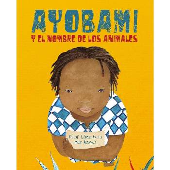 Ayobami Y El Nombre de Los Animales (Ayobami and the Names of the Animals) - by  Pilar López Ávila (Hardcover)