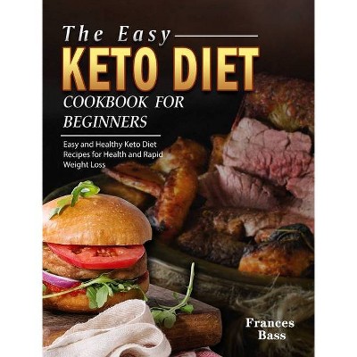 The Easy Keto Diet Cookbook For Beginners - by  Frances Bass (Hardcover)