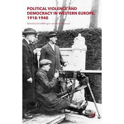 Political Violence and Democracy in Western Europe, 1918-1940 - by  Kevin Passmore & Chris Millington (Hardcover)