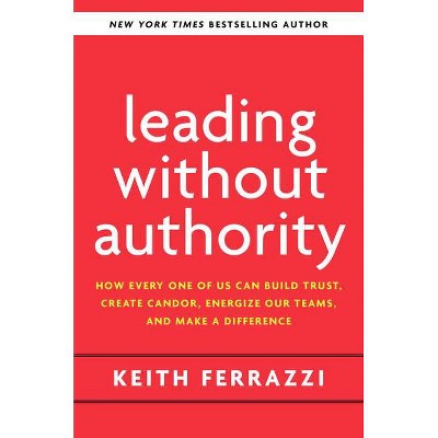 Leading Without Authority - by  Keith Ferrazzi & Noel Weyrich (Hardcover)