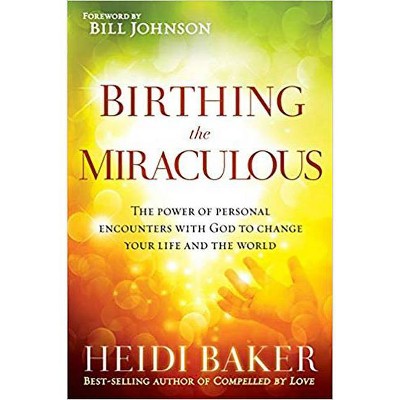 Birthing the Miraculous - by  Heidi Baker (Paperback)