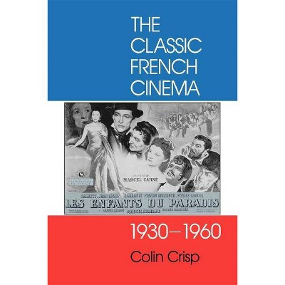 The Classic French Cinema, 1930-1960 - by  Colin Crisp (Paperback)