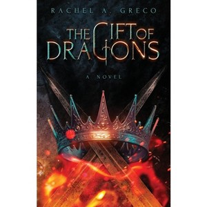 The Gift of Dragons - by  Rachel A Greco (Paperback) - 1 of 1
