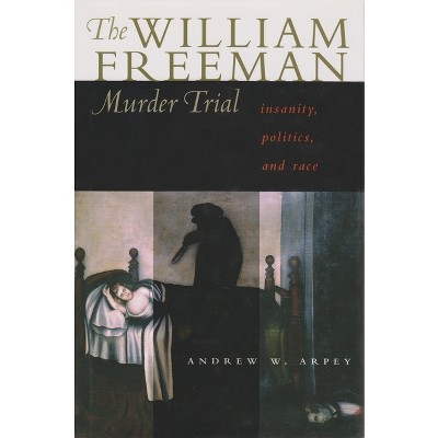 The William Freeman Murder Trial - by  Andrew W Arpey (Hardcover)
