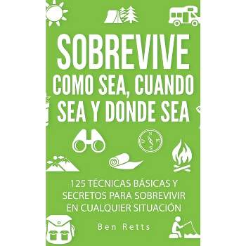 Sobrevive Como Sea, Cuando Sea y Donde Sea - by  Ben Retts (Hardcover)