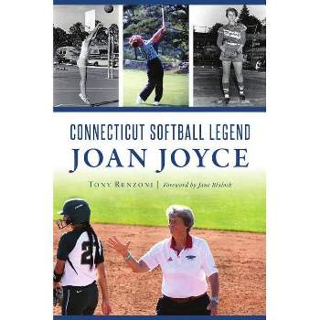 Connecticut Softball Legend Joan Joyce - (Sports) by  Tony Renzoni (Paperback)