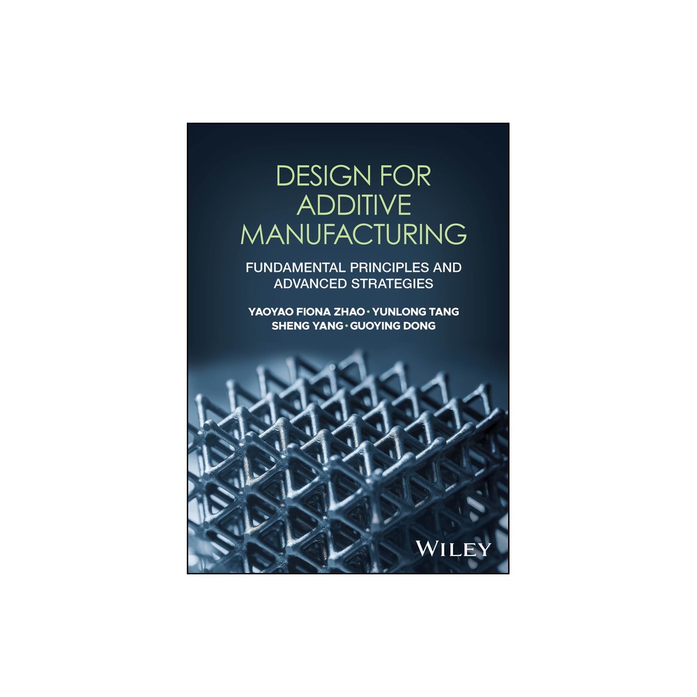 Design for Additive Manufacturing - by Yaoyao Fiona Zhao & Yunlong Tang & Sheng Yang & Guoying Dong (Hardcover)