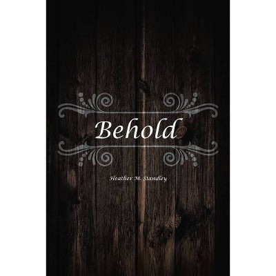 Behold - by  Heather M Standley (Paperback)