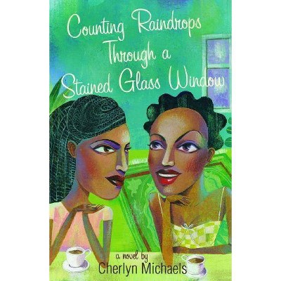 Counting Raindrops Through a Stained Glass Window - by  Cherlyn Michaels (Paperback)