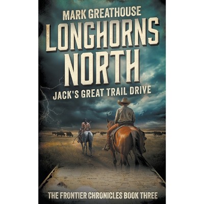 Longhorns North - (The Frontier Chronicles) by  Mark Greathouse (Paperback)