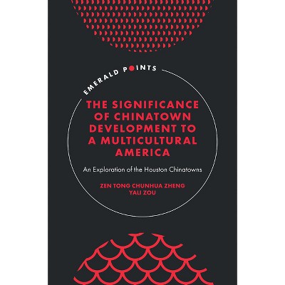 The Significance of Chinatown Development to a Multicultural America - (Emerald Points) by  Zen Tong Chunhua Zheng & Yali Zou (Hardcover)