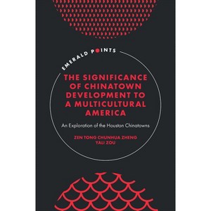The Significance of Chinatown Development to a Multicultural America - (Emerald Points) by  Zen Tong Chunhua Zheng & Yali Zou (Hardcover) - 1 of 1