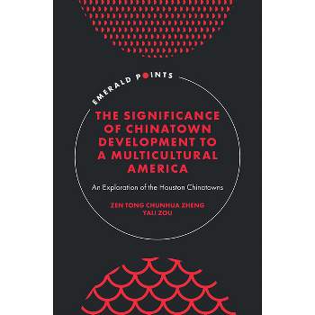 The Significance of Chinatown Development to a Multicultural America - (Emerald Points) by  Zen Tong Chunhua Zheng & Yali Zou (Hardcover)