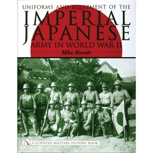 Uniforms and Equipment of the Imperial Japanese Army in World War II - by  Mike Hewitt (Hardcover) - 1 of 1