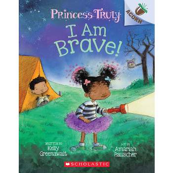 I Am Brave!: An Acorn Book (Princess Truly #5), 5 - by Kelly Greenawalt (Paperback)