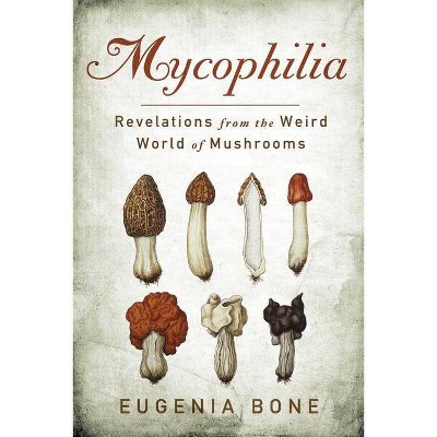 Mycophilia - by  Eugenia Bone (Paperback)