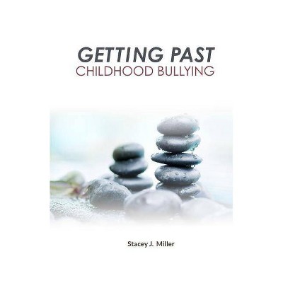 Getting Past Childhood Bullying - by  Stacey J Miller (Paperback)