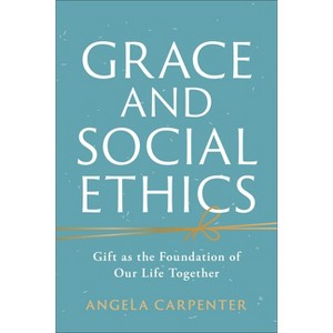 Grace and Social Ethics - by  Angela Carpenter (Paperback) - 1 of 1