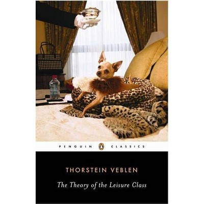 The Theory of the Leisure Class - (Penguin Twentieth-Century Classics) by  Thorstein Veblen (Paperback)