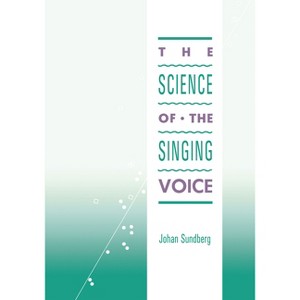 Science of the Singing Voice - by  Johan Sundberg (Paperback) - 1 of 1