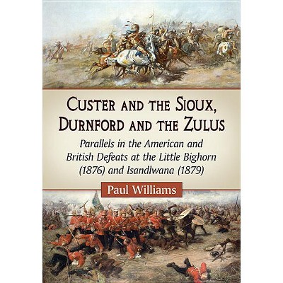 Custer and the Sioux, Durnford and the Zulus - by  Paul Williams (Paperback)