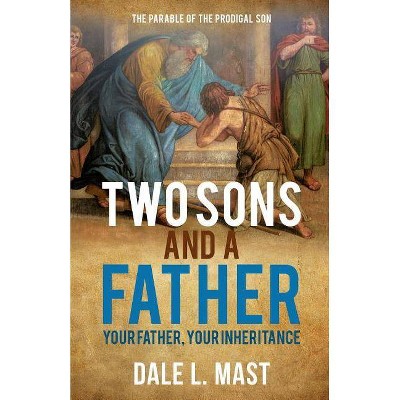 Two Sons And A Father - by  Dale L Mast (Paperback)