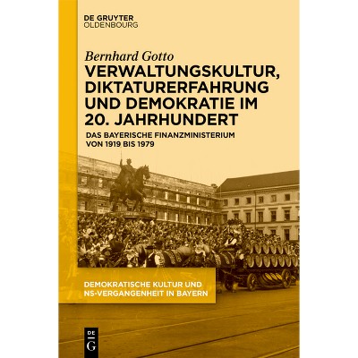Verwaltungskultur, Diktaturerfahrung Und Demokratie Im 20. Jahrhundert - by  Bernhard Gotto (Hardcover)