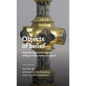 Objects of Belief - (Manchester Medieval Literature and Culture) by  Joshua Easterling & Fiona Somerset (Hardcover) - 1 of 1
