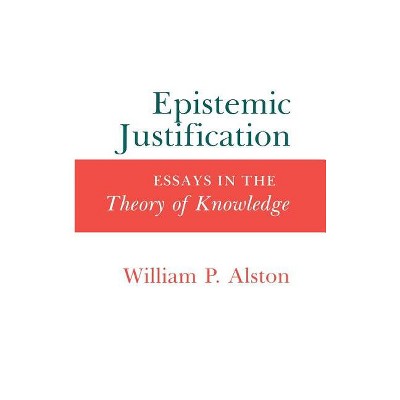 Epistemic Justification - by  William P Alston (Hardcover)