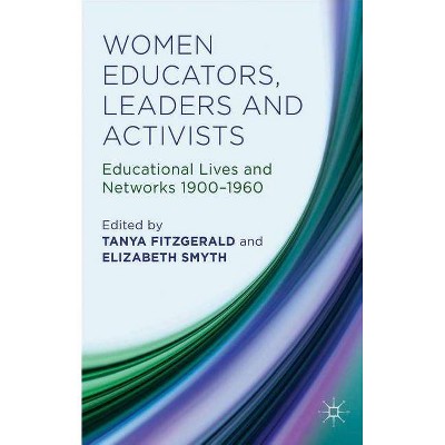 Women Educators, Leaders and Activists - by  Tanya Fitzgerald & Elizabeth M Smyth (Hardcover)