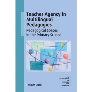 Teacher Agency in Multilingual Pedagogies - (New Perspectives on Language and Education) by  Thomas Quehl (Paperback) - 1 of 1