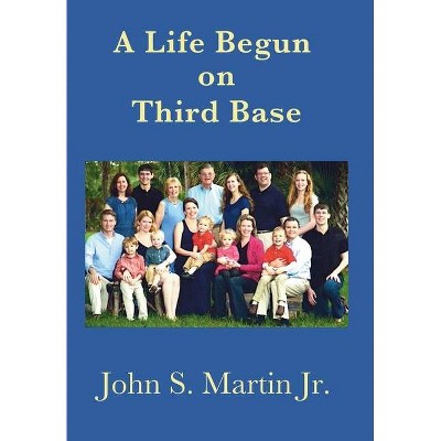 A Life Begun on Third Base - by  John S Martin (Hardcover)