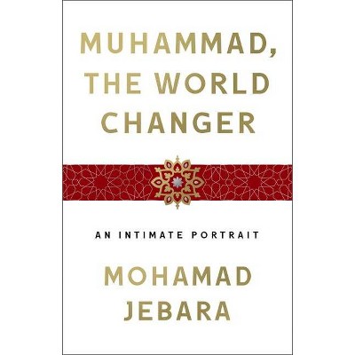 Muhammad, the World-Changer - by  Mohamad Jebara (Hardcover)