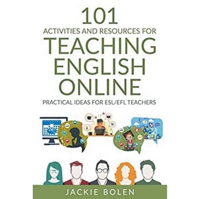 101 Activities and Resources for Teaching English Online - by  Jackie Bolen (Paperback)