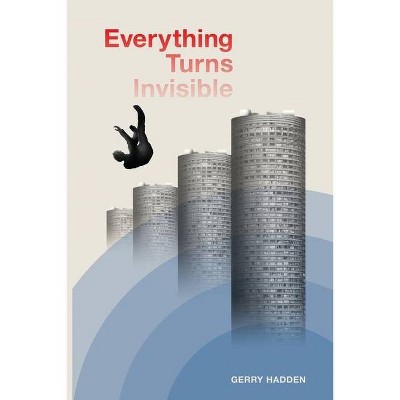 Everything Turns Invisible - by  Gerry Hadden (Paperback)