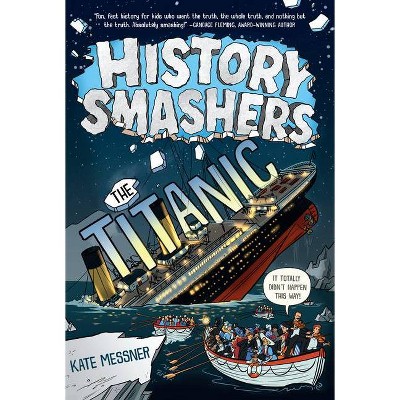 History Smashers: The Titanic - by  Kate Messner (Paperback)