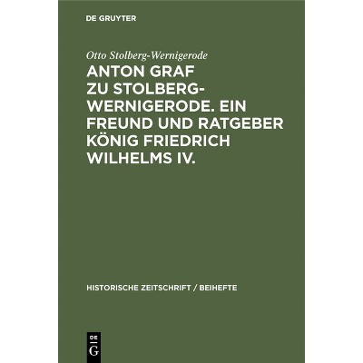 Anton Graf Zu Stolberg-Wernigerode. Ein Freund Und Ratgeber König Friedrich Wilhelms IV. - (Historische Zeitschrift / Beihefte) (Hardcover)