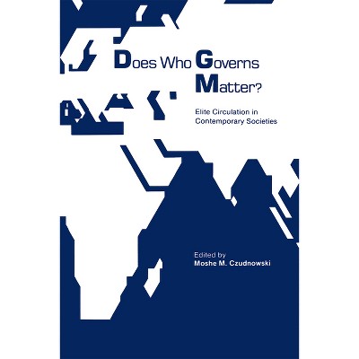 Does Who Governs Matter? - (International Yearbook for Studies of Leaders and Leadership) by  Moshe Czudnowski (Paperback)