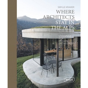 Where Architects Stay in the Alps - by  Sibylle Kramer (Hardcover) - 1 of 1
