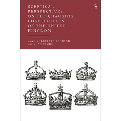 Sceptical Perspectives on the Changing Constitution of the United Kingdom - by  Richard Johnson & Yuan Yi Zhu (Paperback)