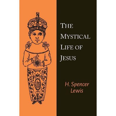 The Mystical Life of Jesus - by  H Spencer Lewis (Paperback)