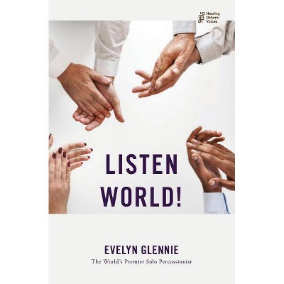 Listen World! - (Hearing Others' Voices) by  Evelyn Glennie (Paperback)