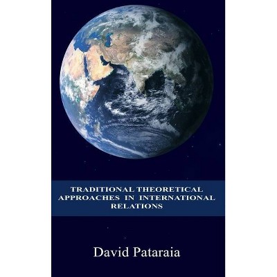 Traditional Theoretical Approaches in International Relations - by  David Pataraia (Hardcover)