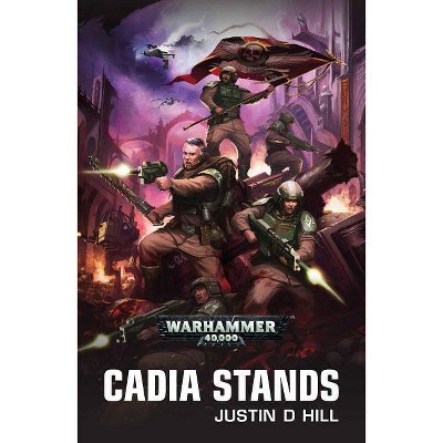 Cadia Stands - (Astra Militarum) by  Justin D Hill (Paperback)