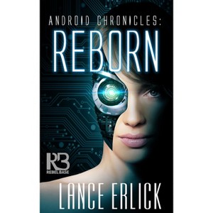 Reborn - (Android Chronicles) by  Lance Erlick (Paperback) - 1 of 1