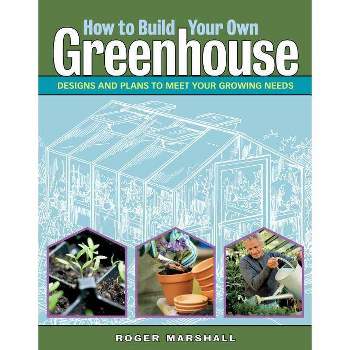 How to Build Your Own Greenhouse - by  Roger Marshall (Paperback)
